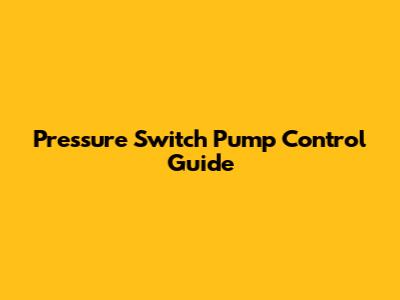 Pressure Switch Pump Control Guide