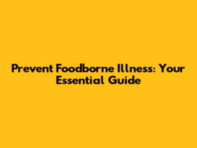 Prevent Foodborne Illness: Your Essential Guide
