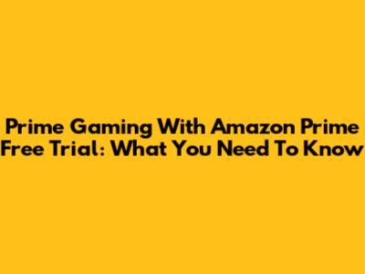 Prime Gaming With Amazon Prime Free Trial: What You Need To Know