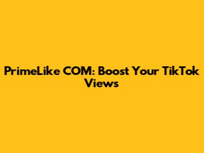 PrimeLike COM: Boost Your TikTok Views