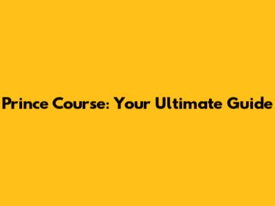 Prince Course: Your Ultimate Guide