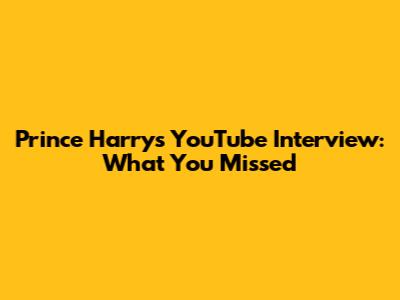 Prince Harry's YouTube Interview: What You Missed
