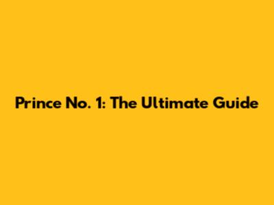 Prince No. 1: The Ultimate Guide