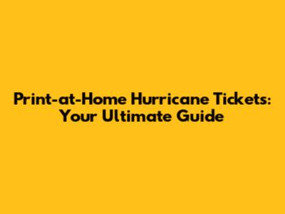 Print-at-Home Hurricane Tickets: Your Ultimate Guide