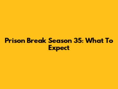 Prison Break Season 35: What To Expect