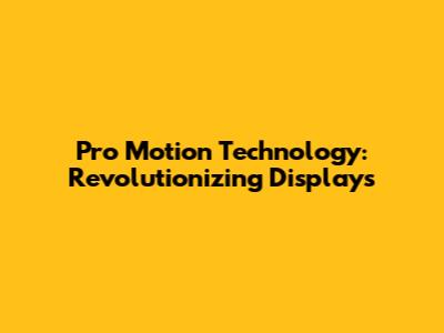 Pro Motion Technology: Revolutionizing Displays