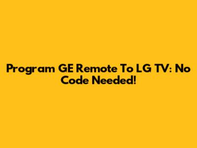 Program GE Remote To LG TV: No Code Needed!