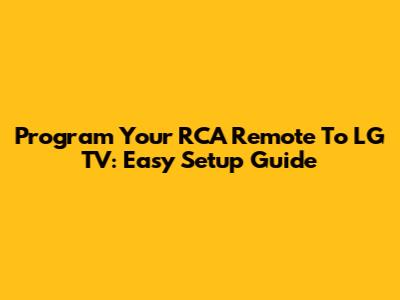 Program Your RCA Remote To LG TV: Easy Setup Guide
