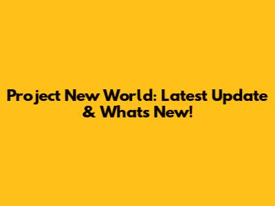 Project New World: Latest Update & What's New!