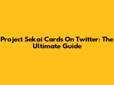 Project Sekai Cards On Twitter: The Ultimate Guide