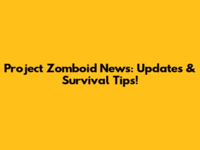 Project Zomboid News: Updates & Survival Tips!