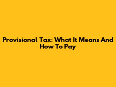 Provisional Tax: What It Means And How To Pay