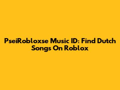 PseiRobloxse Music ID: Find Dutch Songs On Roblox