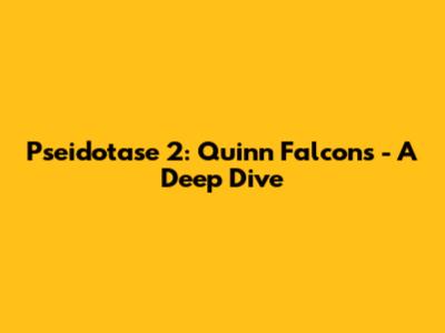 Pseidotase 2: Quinn Falcons - A Deep Dive