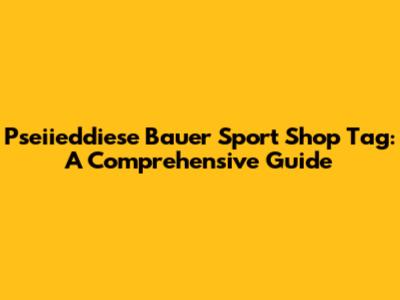 Pseiieddiese Bauer Sport Shop Tag: A Comprehensive Guide