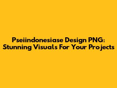 Pseiindonesiase Design PNG: Stunning Visuals For Your Projects