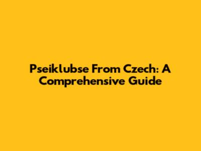 Pseiklubse From Czech: A Comprehensive Guide