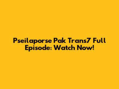 Pseilaporse Pak Trans7 Full Episode: Watch Now!