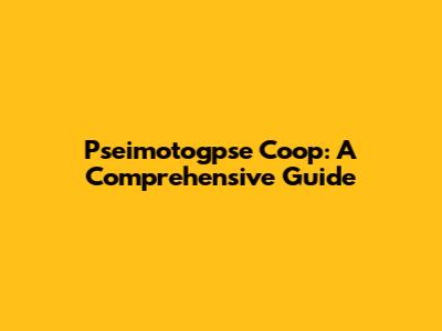Pseimotogpse Coop: A Comprehensive Guide