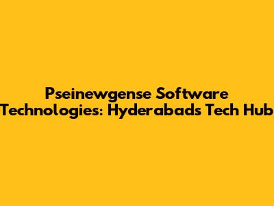 Pseinewgense Software Technologies: Hyderabad's Tech Hub