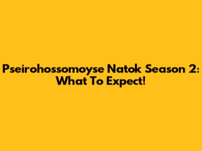 Pseirohossomoyse Natok Season 2: What To Expect!