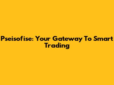 Pseisofise: Your Gateway To Smart Trading