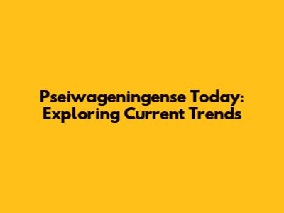 Pseiwageningense Today: Exploring Current Trends