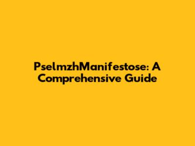 PselmzhManifestose: A Comprehensive Guide