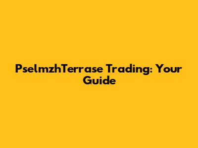 PselmzhTerrase Trading: Your Guide