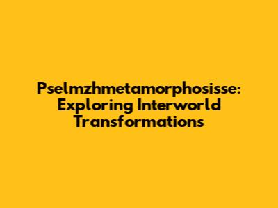 Pselmzhmetamorphosisse: Exploring Interworld Transformations