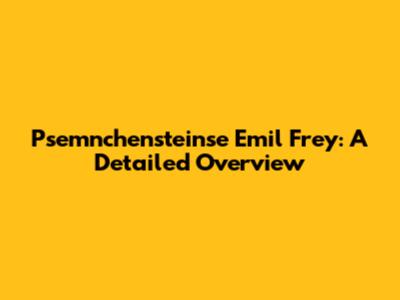 Psemnchensteinse Emil Frey: A Detailed Overview