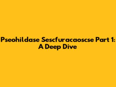 Pseohildase Sescfuracaoscse Part 1: A Deep Dive