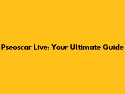 Pseoscar Live: Your Ultimate Guide