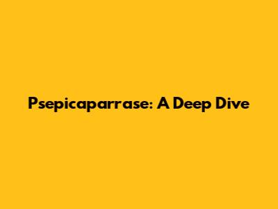 Psepicaparrase: A Deep Dive