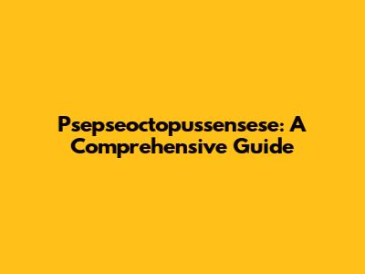 Psepseoctopussensese: A Comprehensive Guide