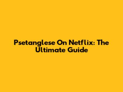 Psetanglese On Netflix: The Ultimate Guide