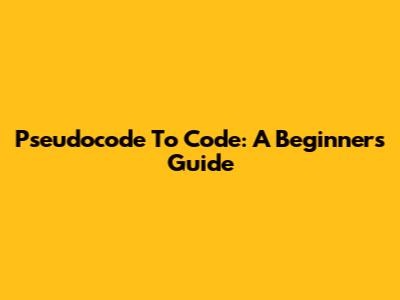 Pseudocode To Code: A Beginner's Guide