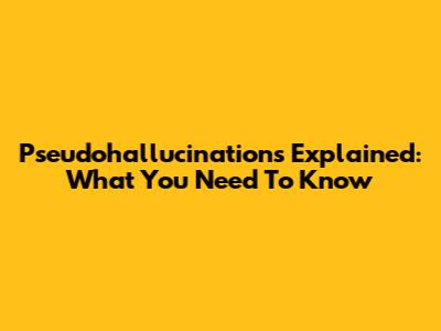 Pseudohallucinations Explained: What You Need To Know