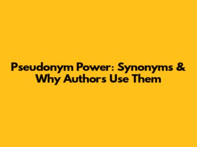 Pseudonym Power: Synonyms & Why Authors Use Them