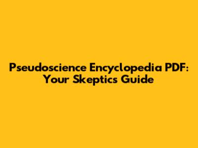 Pseudoscience Encyclopedia PDF: Your Skeptic's Guide