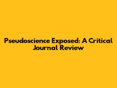 Pseudoscience Exposed: A Critical Journal Review
