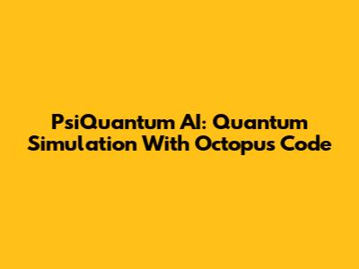 PsiQuantum AI: Quantum Simulation With Octopus Code