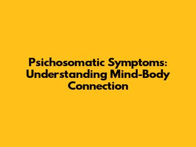 Psichosomatic Symptoms: Understanding Mind-Body Connection