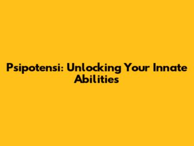 Psipotensi: Unlocking Your Innate Abilities