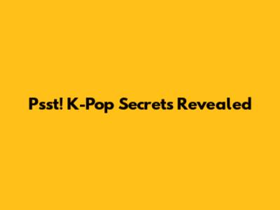Psst! K-Pop Secrets Revealed