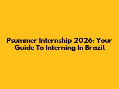 Psummer Internship 2026: Your Guide To Interning In Brazil