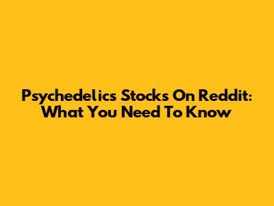 Psychedelics Stocks On Reddit: What You Need To Know