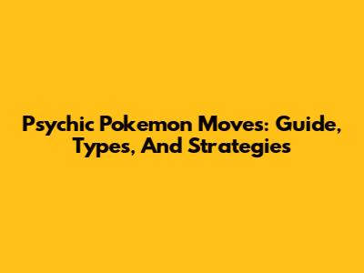 Psychic Pokemon Moves: Guide, Types, And Strategies