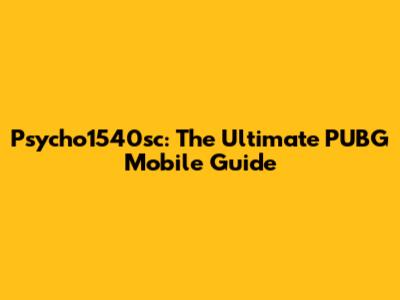 Psycho1540sc: The Ultimate PUBG Mobile Guide