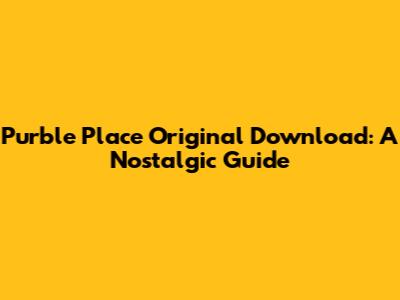 Purble Place Original Download: A Nostalgic Guide